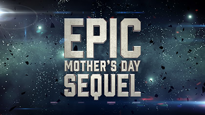 Epic Mothers Day Sequel