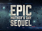 Epic Mothers Day Sequel