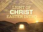 Light Of Christ Easter Intro